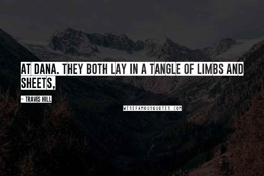 Travis Hill Quotes: at Dana. They both lay in a tangle of limbs and sheets,