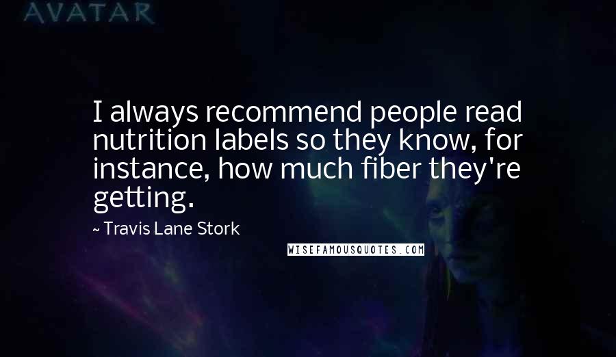 Travis Lane Stork Quotes: I always recommend people read nutrition labels so they know, for instance, how much fiber they're getting.