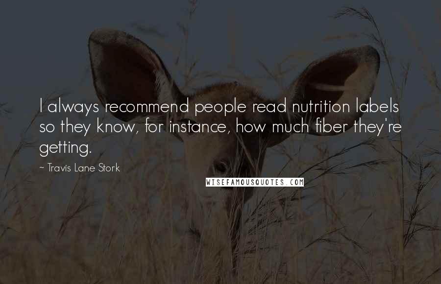 Travis Lane Stork Quotes: I always recommend people read nutrition labels so they know, for instance, how much fiber they're getting.