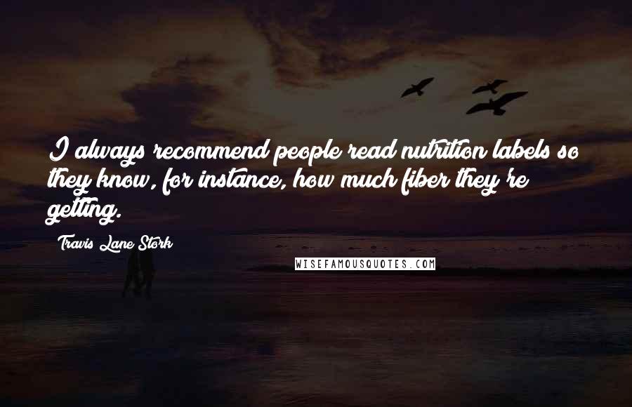 Travis Lane Stork Quotes: I always recommend people read nutrition labels so they know, for instance, how much fiber they're getting.