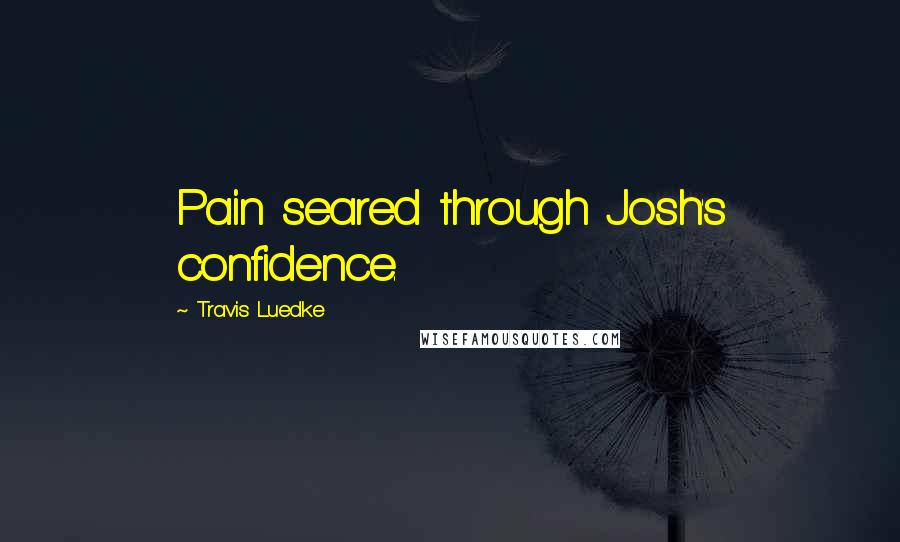 Travis Luedke Quotes: Pain seared through Josh's confidence.