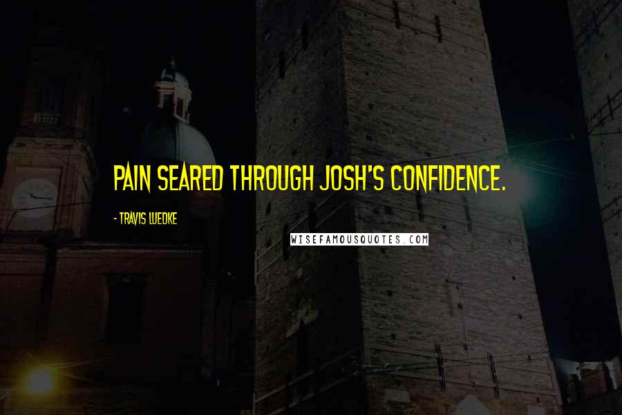 Travis Luedke Quotes: Pain seared through Josh's confidence.