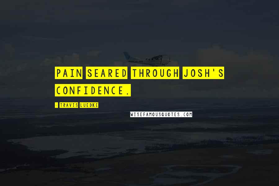 Travis Luedke Quotes: Pain seared through Josh's confidence.