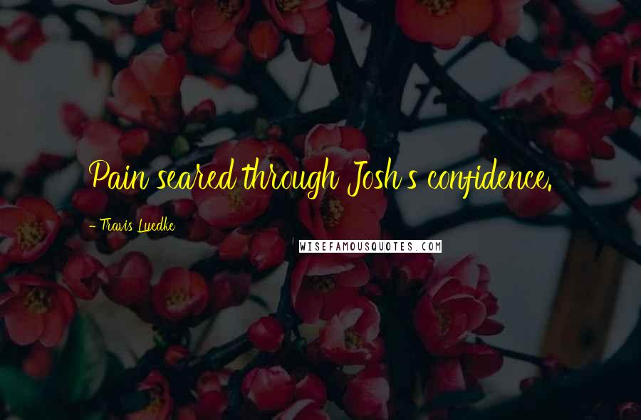 Travis Luedke Quotes: Pain seared through Josh's confidence.