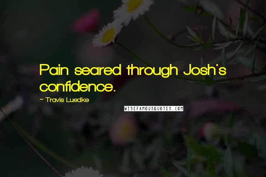 Travis Luedke Quotes: Pain seared through Josh's confidence.