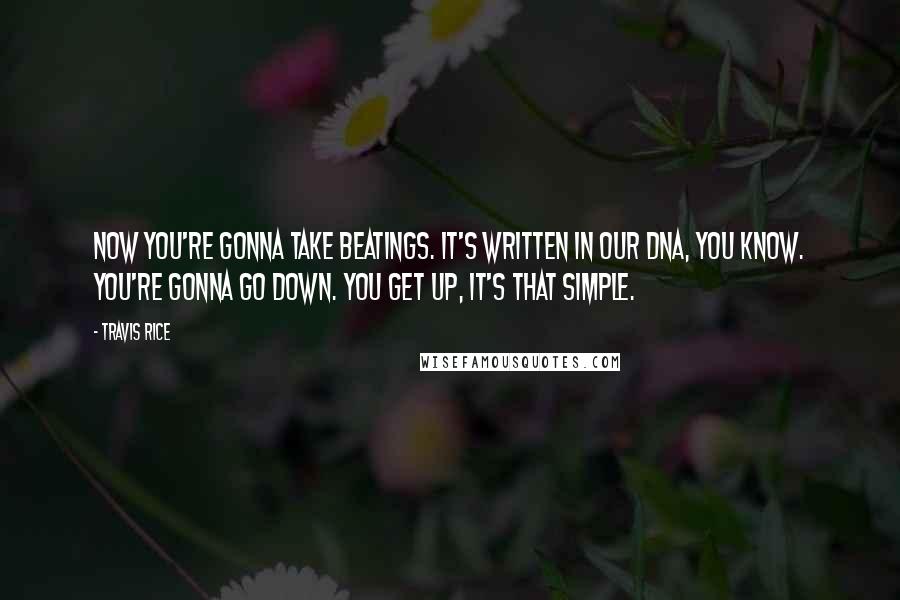 Travis Rice Quotes: Now you're gonna take beatings. It's written in our DNA, you know. You're gonna go down. You get up, it's that simple.