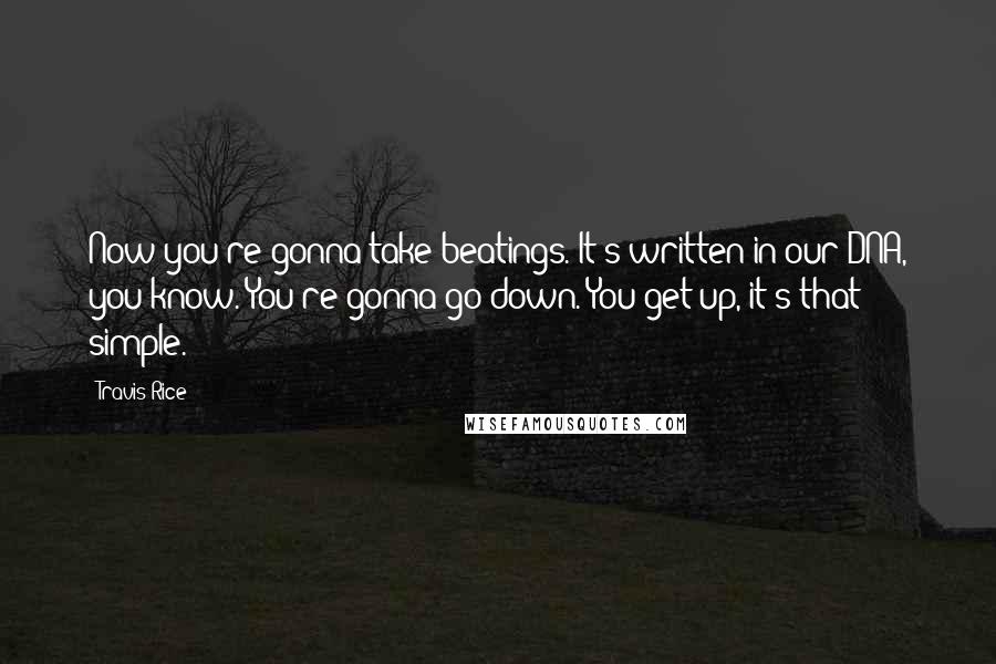 Travis Rice Quotes: Now you're gonna take beatings. It's written in our DNA, you know. You're gonna go down. You get up, it's that simple.