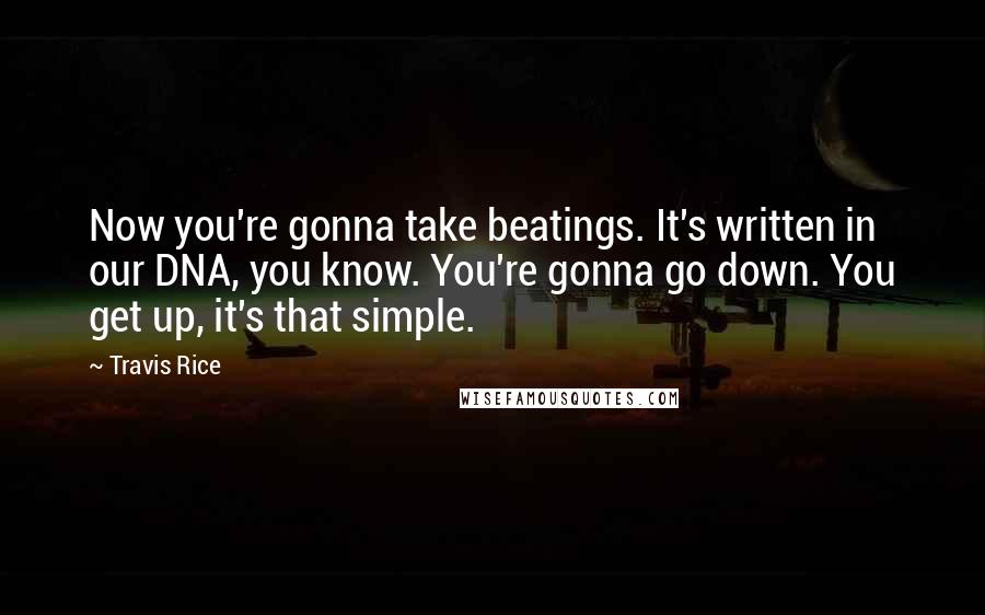 Travis Rice Quotes: Now you're gonna take beatings. It's written in our DNA, you know. You're gonna go down. You get up, it's that simple.