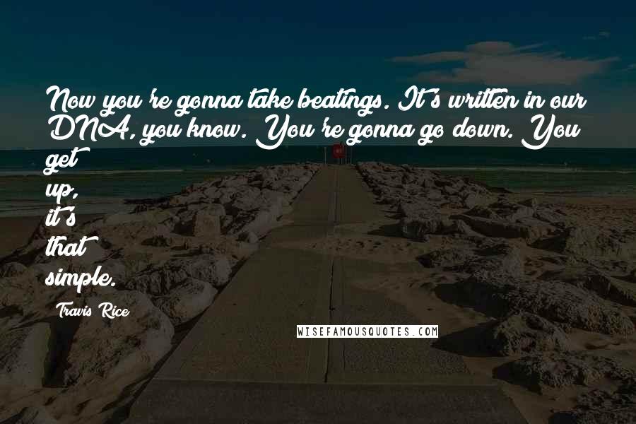 Travis Rice Quotes: Now you're gonna take beatings. It's written in our DNA, you know. You're gonna go down. You get up, it's that simple.