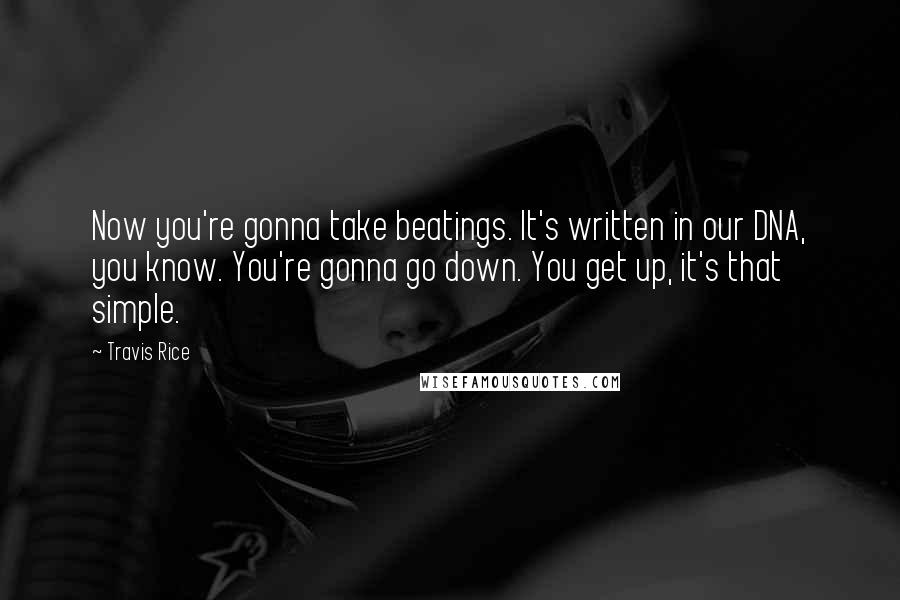 Travis Rice Quotes: Now you're gonna take beatings. It's written in our DNA, you know. You're gonna go down. You get up, it's that simple.