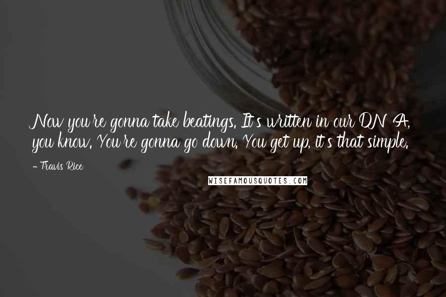 Travis Rice Quotes: Now you're gonna take beatings. It's written in our DNA, you know. You're gonna go down. You get up, it's that simple.