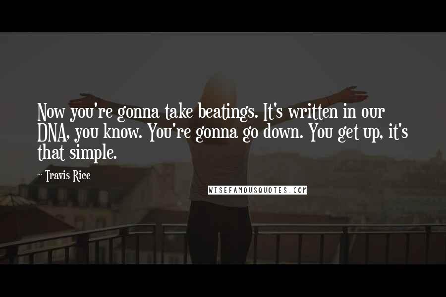 Travis Rice Quotes: Now you're gonna take beatings. It's written in our DNA, you know. You're gonna go down. You get up, it's that simple.