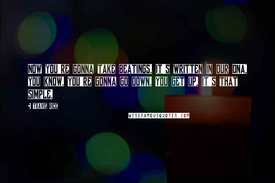 Travis Rice Quotes: Now you're gonna take beatings. It's written in our DNA, you know. You're gonna go down. You get up, it's that simple.