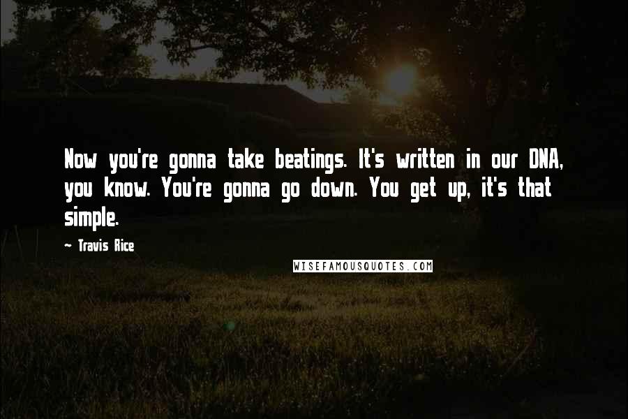 Travis Rice Quotes: Now you're gonna take beatings. It's written in our DNA, you know. You're gonna go down. You get up, it's that simple.