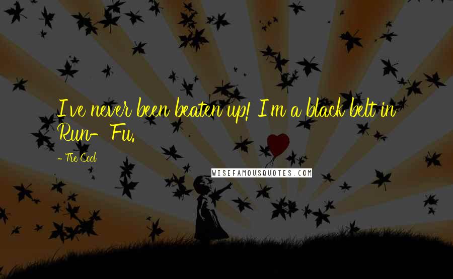 Tre Cool Quotes: I've never been beaten up! I'm a black belt in Run-Fu.