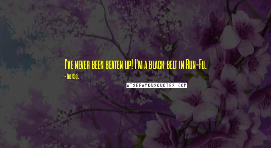 Tre Cool Quotes: I've never been beaten up! I'm a black belt in Run-Fu.