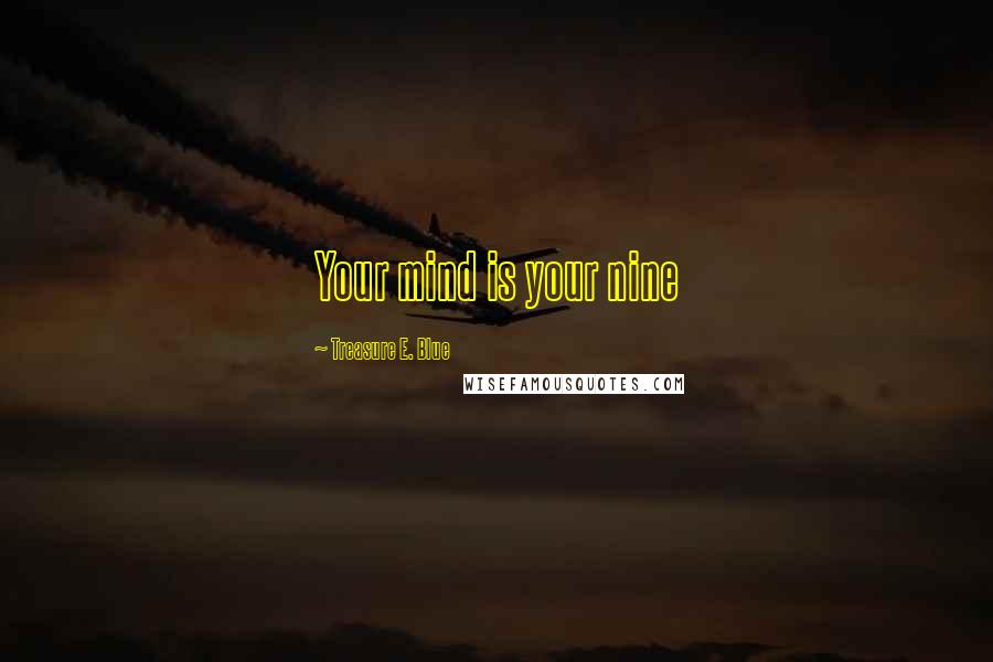 Treasure E. Blue Quotes: Your mind is your nine