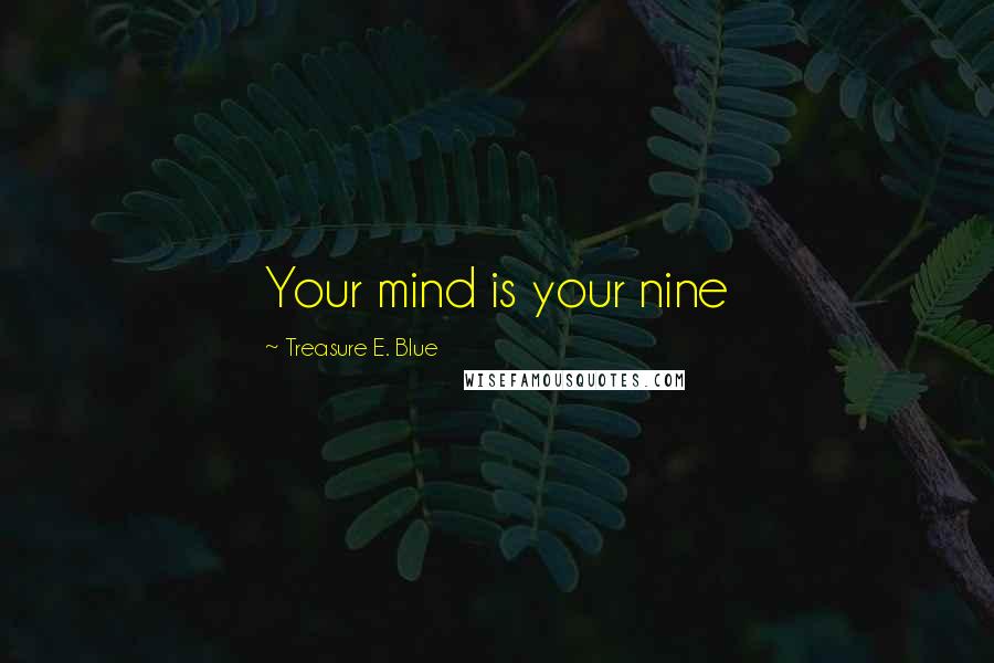 Treasure E. Blue Quotes: Your mind is your nine