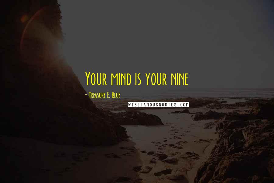 Treasure E. Blue Quotes: Your mind is your nine
