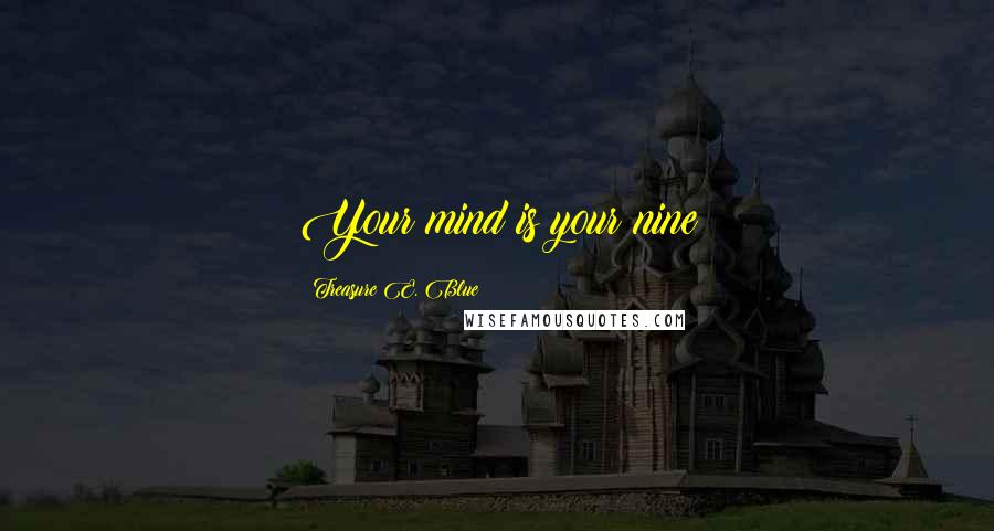 Treasure E. Blue Quotes: Your mind is your nine