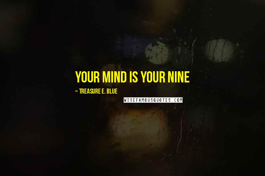 Treasure E. Blue Quotes: Your mind is your nine