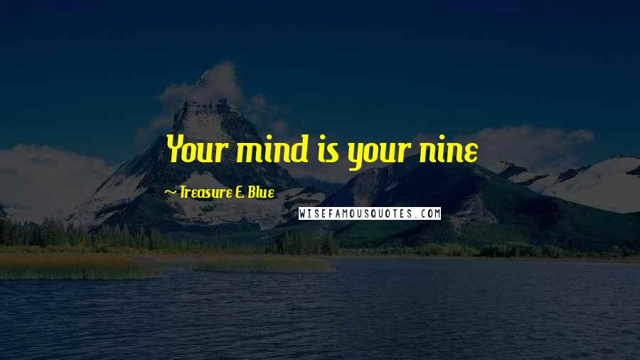 Treasure E. Blue Quotes: Your mind is your nine