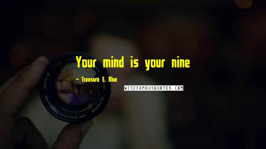 Treasure E. Blue Quotes: Your mind is your nine