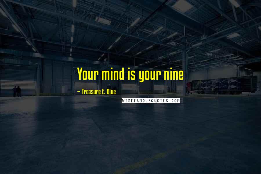 Treasure E. Blue Quotes: Your mind is your nine