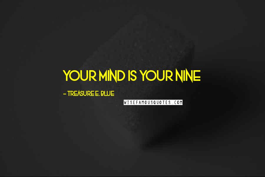 Treasure E. Blue Quotes: Your mind is your nine