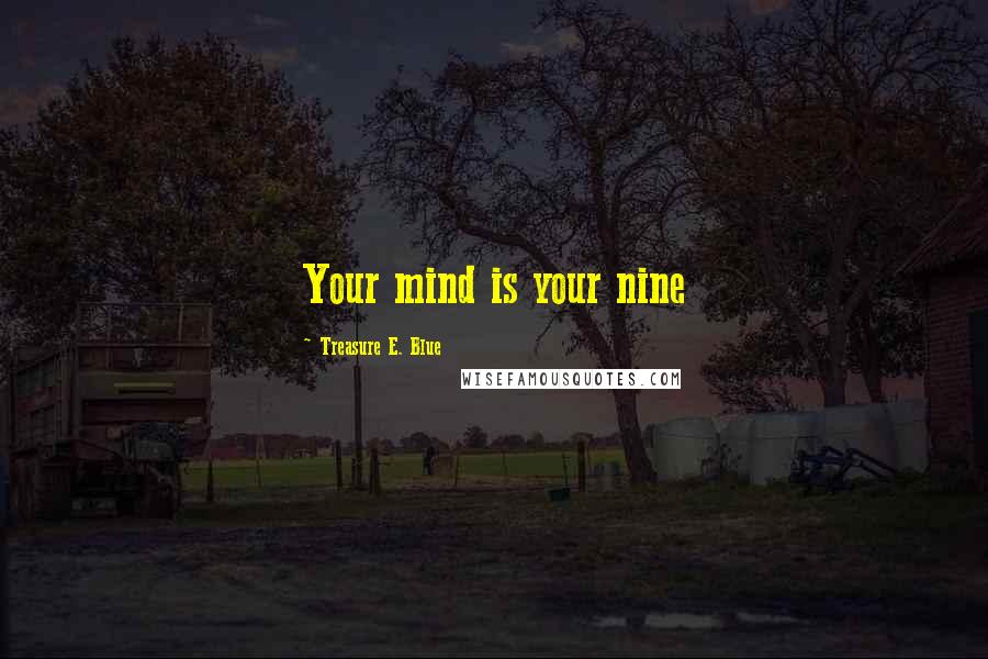 Treasure E. Blue Quotes: Your mind is your nine