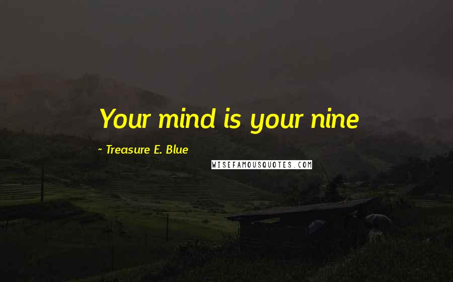 Treasure E. Blue Quotes: Your mind is your nine