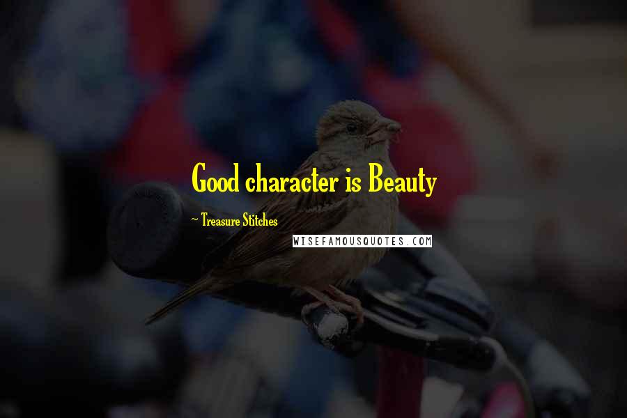 Treasure Stitches Quotes: Good character is Beauty
