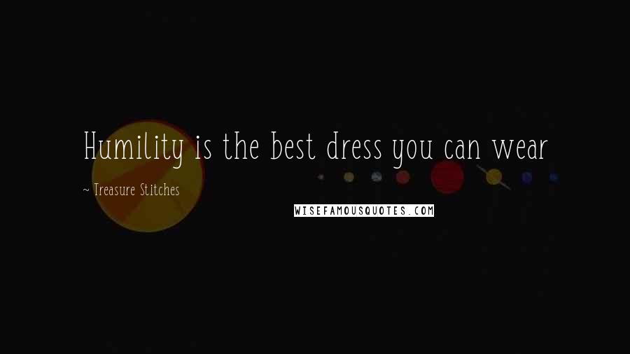 Treasure Stitches Quotes: Humility is the best dress you can wear