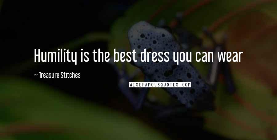 Treasure Stitches Quotes: Humility is the best dress you can wear