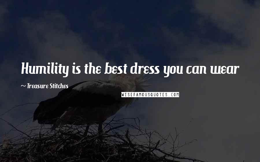 Treasure Stitches Quotes: Humility is the best dress you can wear