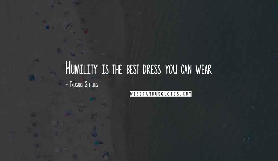 Treasure Stitches Quotes: Humility is the best dress you can wear