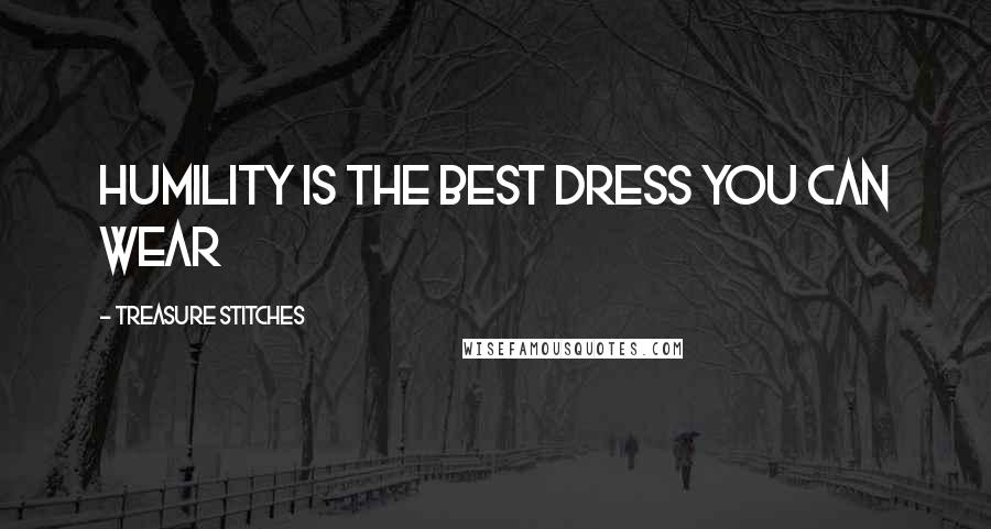 Treasure Stitches Quotes: Humility is the best dress you can wear