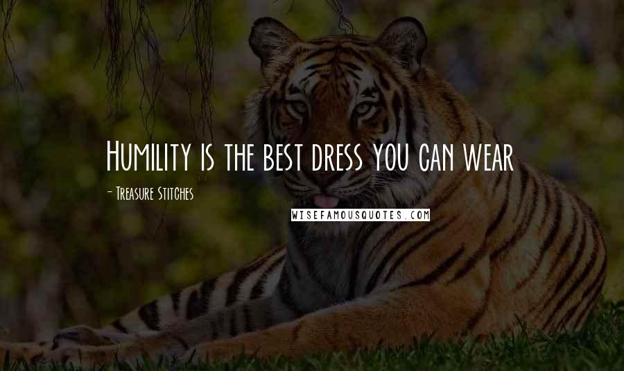 Treasure Stitches Quotes: Humility is the best dress you can wear