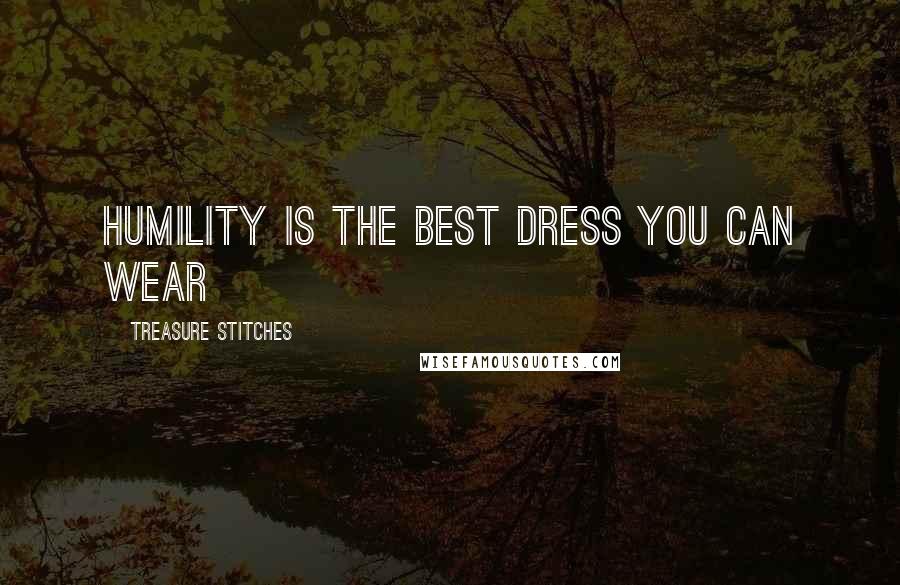 Treasure Stitches Quotes: Humility is the best dress you can wear