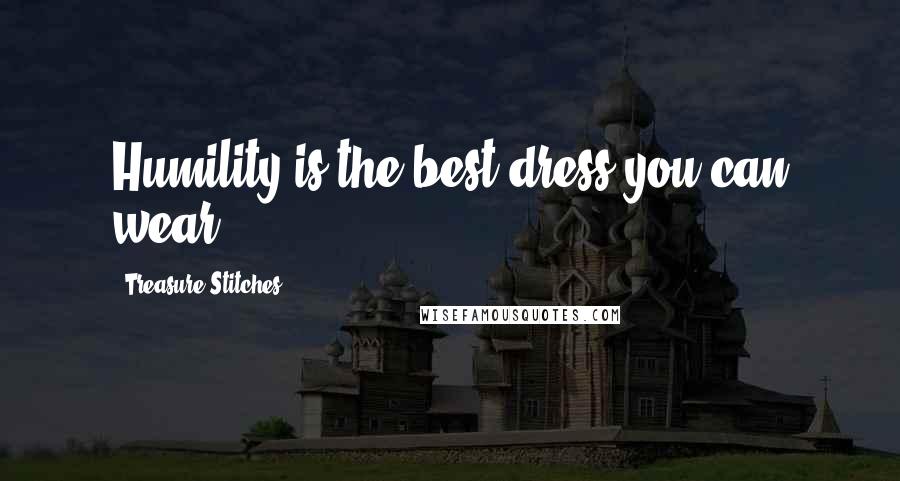 Treasure Stitches Quotes: Humility is the best dress you can wear