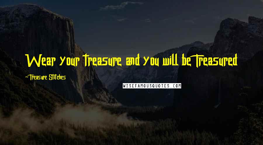 Treasure Stitches Quotes: Wear your treasure and you will be Treasured