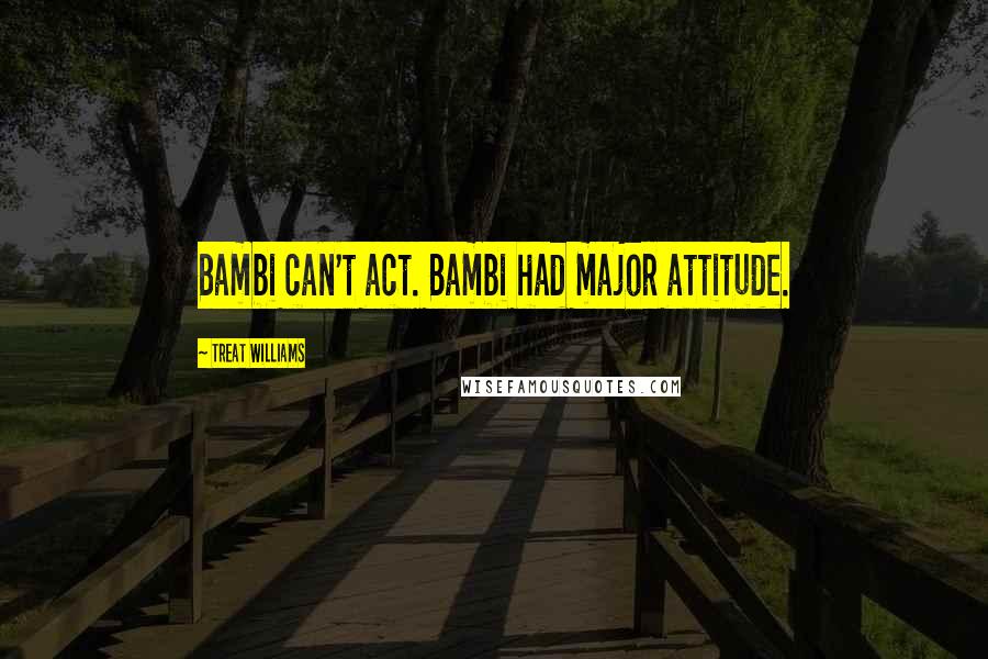 Treat Williams Quotes: Bambi can't act. Bambi had major attitude.