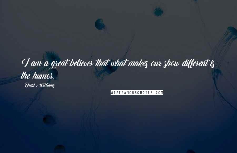 Treat Williams Quotes: I am a great believer that what makes our show different is the humor.