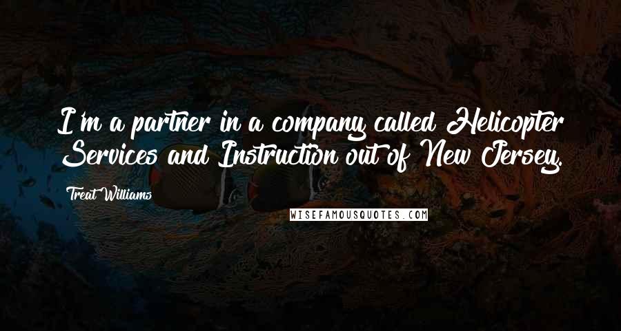 Treat Williams Quotes: I'm a partner in a company called Helicopter Services and Instruction out of New Jersey.