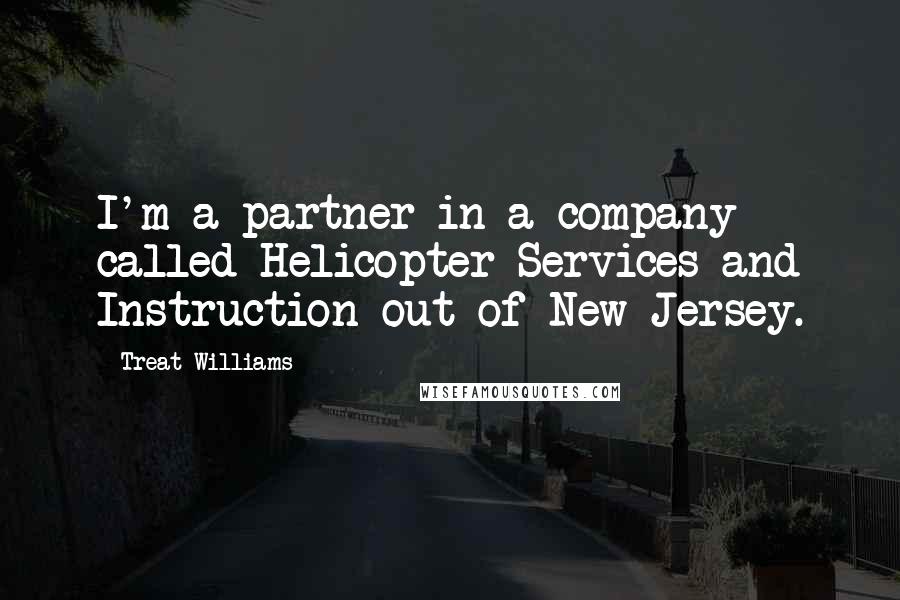 Treat Williams Quotes: I'm a partner in a company called Helicopter Services and Instruction out of New Jersey.