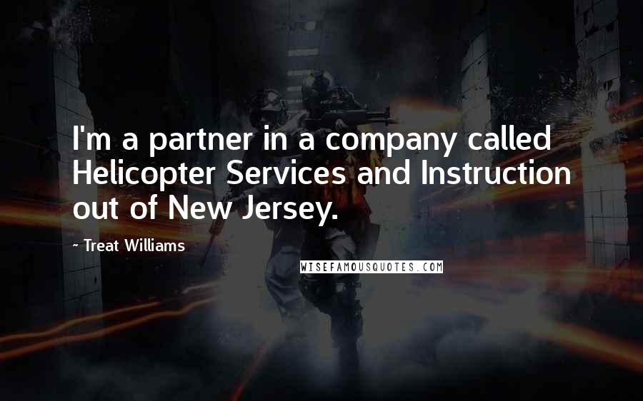 Treat Williams Quotes: I'm a partner in a company called Helicopter Services and Instruction out of New Jersey.