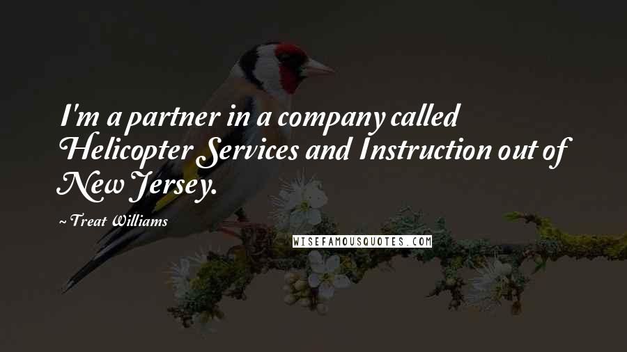 Treat Williams Quotes: I'm a partner in a company called Helicopter Services and Instruction out of New Jersey.