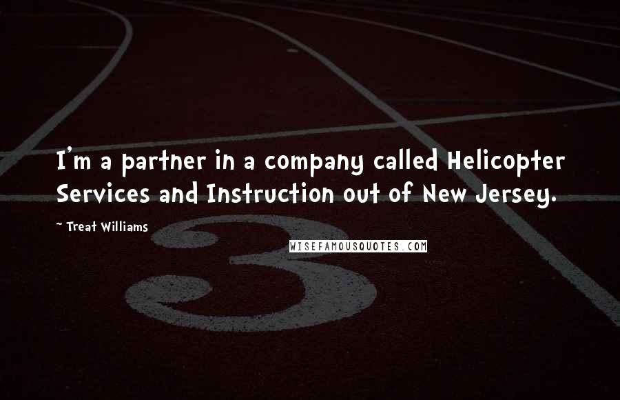 Treat Williams Quotes: I'm a partner in a company called Helicopter Services and Instruction out of New Jersey.