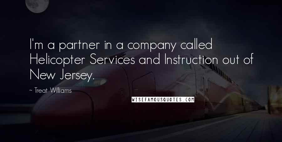 Treat Williams Quotes: I'm a partner in a company called Helicopter Services and Instruction out of New Jersey.