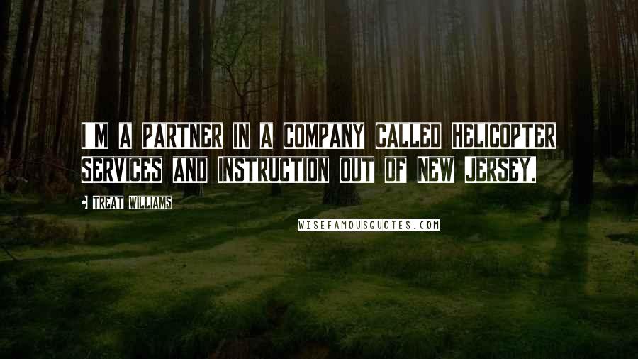 Treat Williams Quotes: I'm a partner in a company called Helicopter Services and Instruction out of New Jersey.